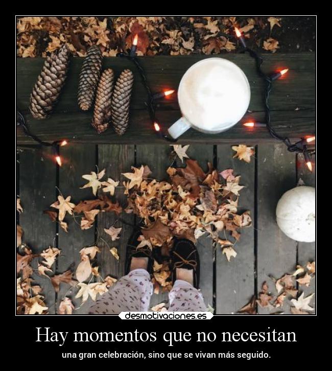 Hay momentos que no necesitan -