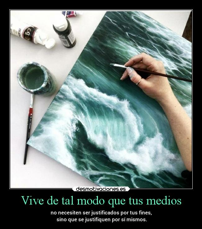 Vive de tal modo que tus medios -