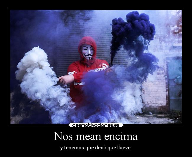 Nos mean encima - y tenemos que decir que llueve.