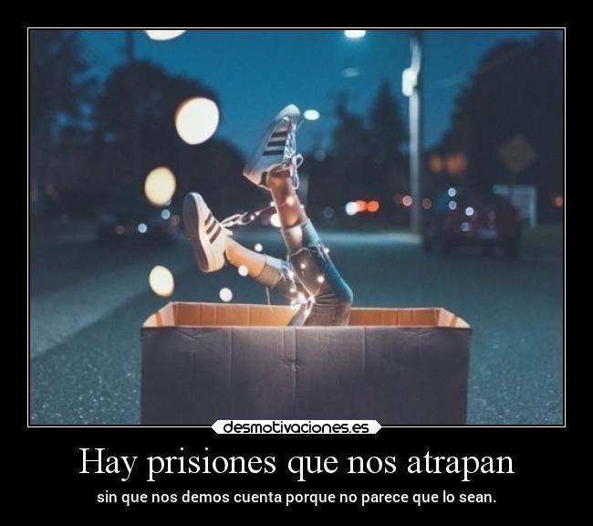 Hay prisiones que nos atrapan -