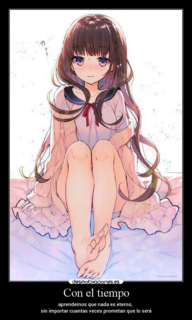 Con el tiempo - aprendemos que nada es eterno, 
sin importar cuantas veces prometan que lo será