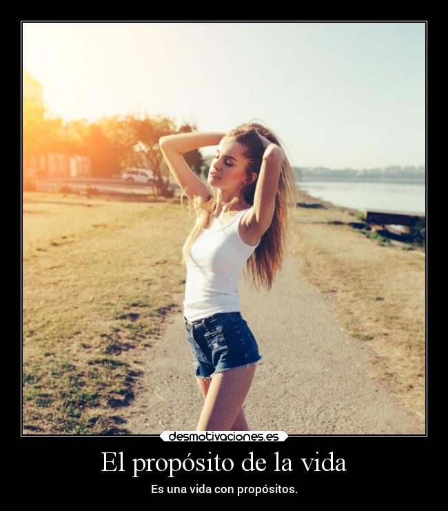 El propósito de la vida - Es una vida con propósitos.