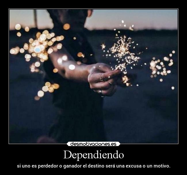 Dependiendo - si uno es perdedor o ganador el destino será una excusa o un motivo.