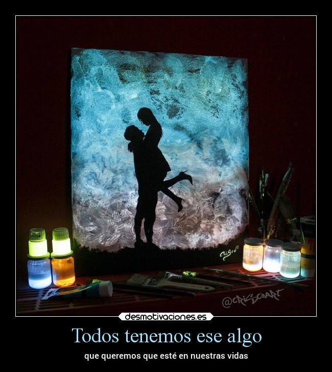 Todos tenemos ese algo - que queremos que esté en nuestras vidas