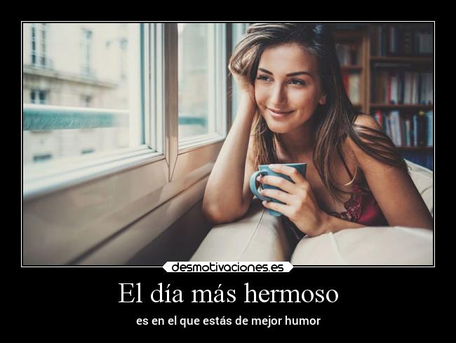 El día más hermoso - es en el que estás de mejor humor