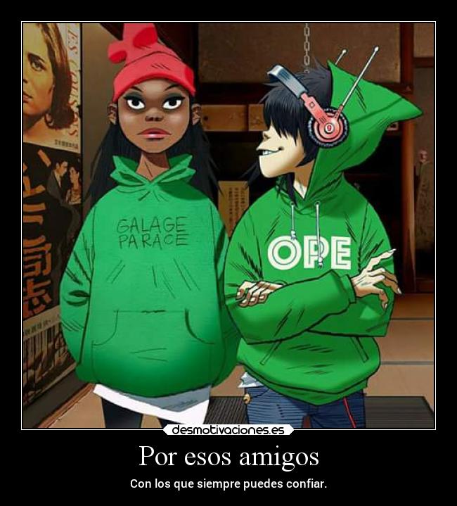 Por esos amigos - Con los que siempre puedes confiar.