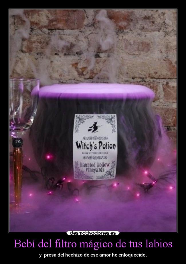 Bebí del filtro mágico de tus labios -