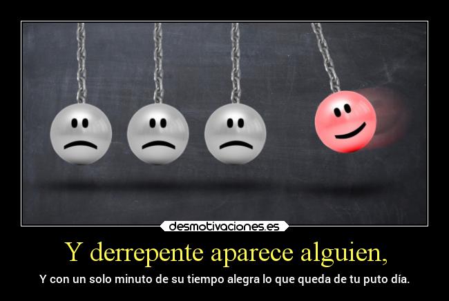 Y derrepente aparece alguien, - 