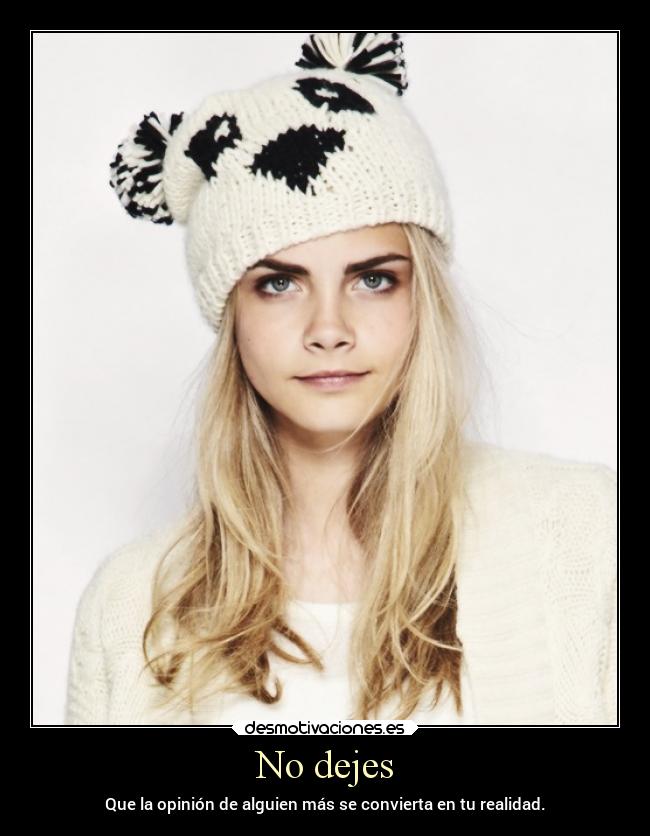 No dejes - Que la opinión de alguien más se convierta en tu realidad.