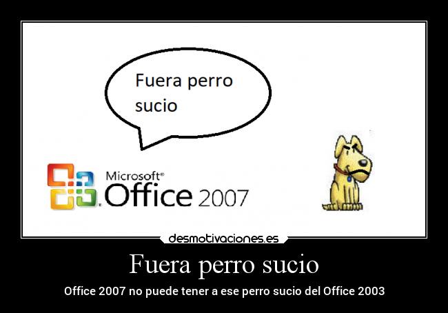 Fuera perro sucio - Office 2007 no puede tener a ese perro sucio del Office 2003
