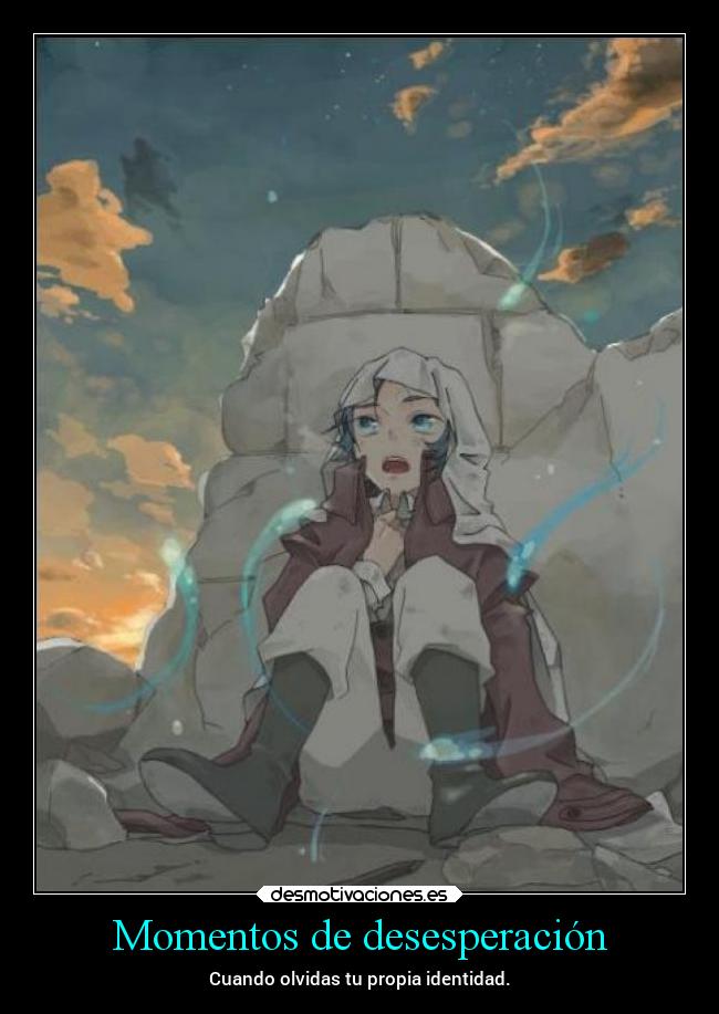 Momentos de desesperación - Cuando olvidas tu propia identidad.