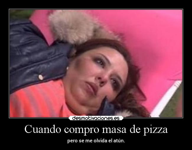 Cuando compro masa de pizza - pero se me olvida el atún.