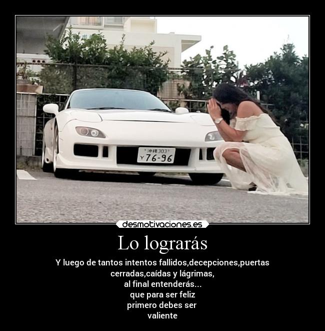 Lo lograrás - Y luego de tantos intentos fallidos,decepciones,puertas
cerradas,caídas y lágrimas,
al final entenderás...
que para ser feliz
primero debes ser
valiente