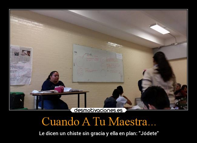 Cuando A Tu Maestra... - Le dicen un chiste sin gracia y ella en plan: Jódete
