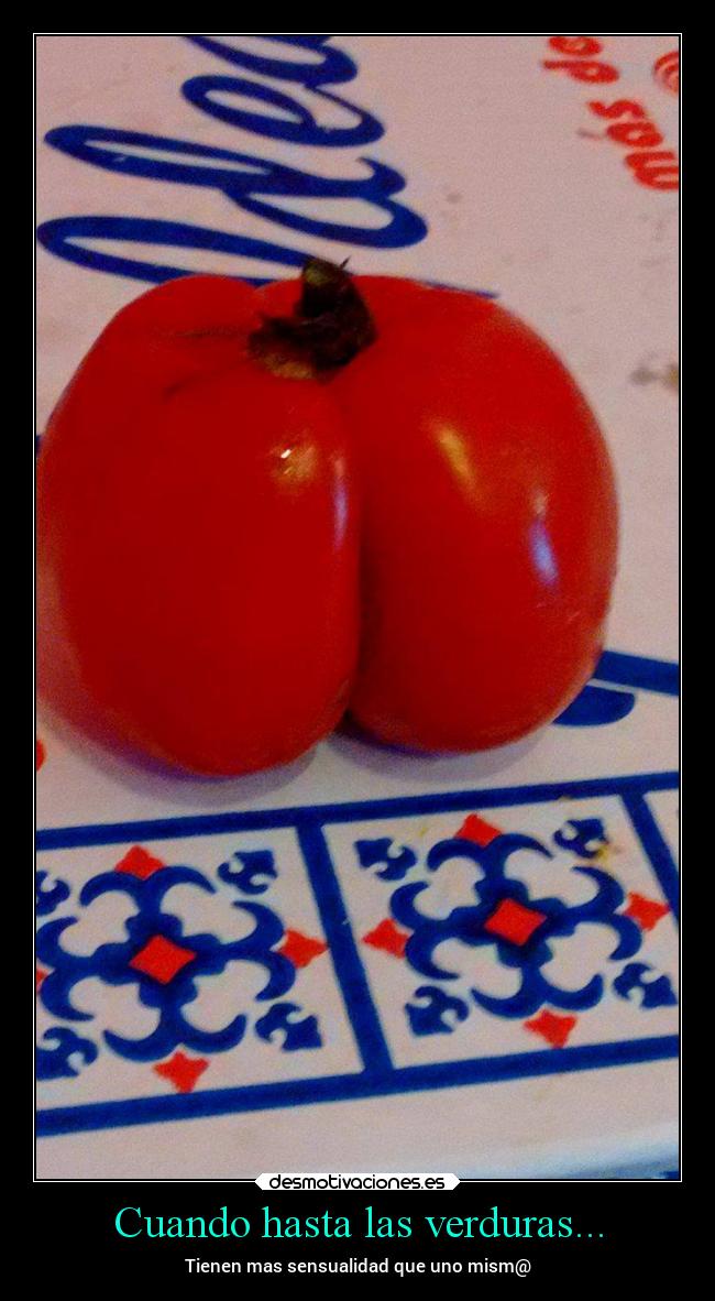 Cuando hasta las verduras... - Tienen mas sensualidad que uno mism@