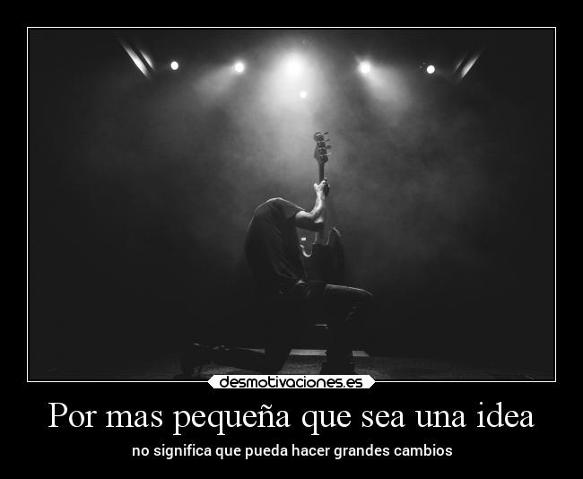 Por mas pequeña que sea una idea -