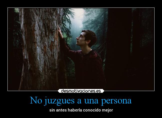 No juzgues a una persona - sin antes haberla conocido mejor