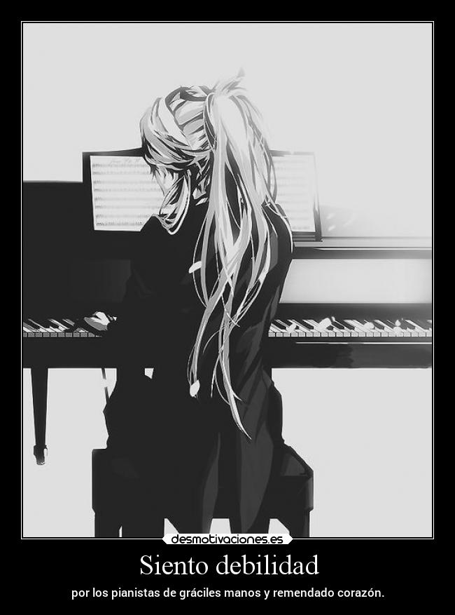 Siento debilidad - por los pianistas de gráciles manos y remendado corazón.