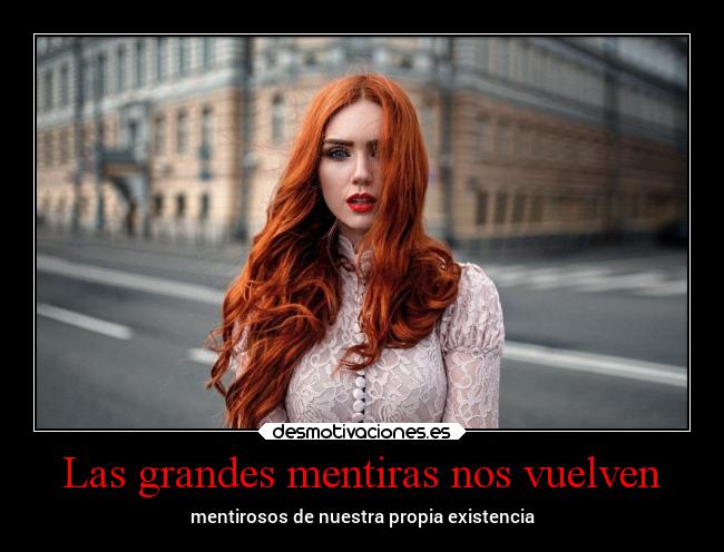 Las grandes mentiras nos vuelven - mentirosos de nuestra propia existencia