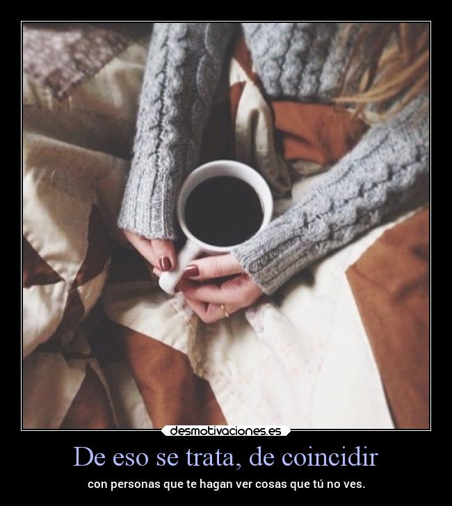 De eso se trata, de coincidir -