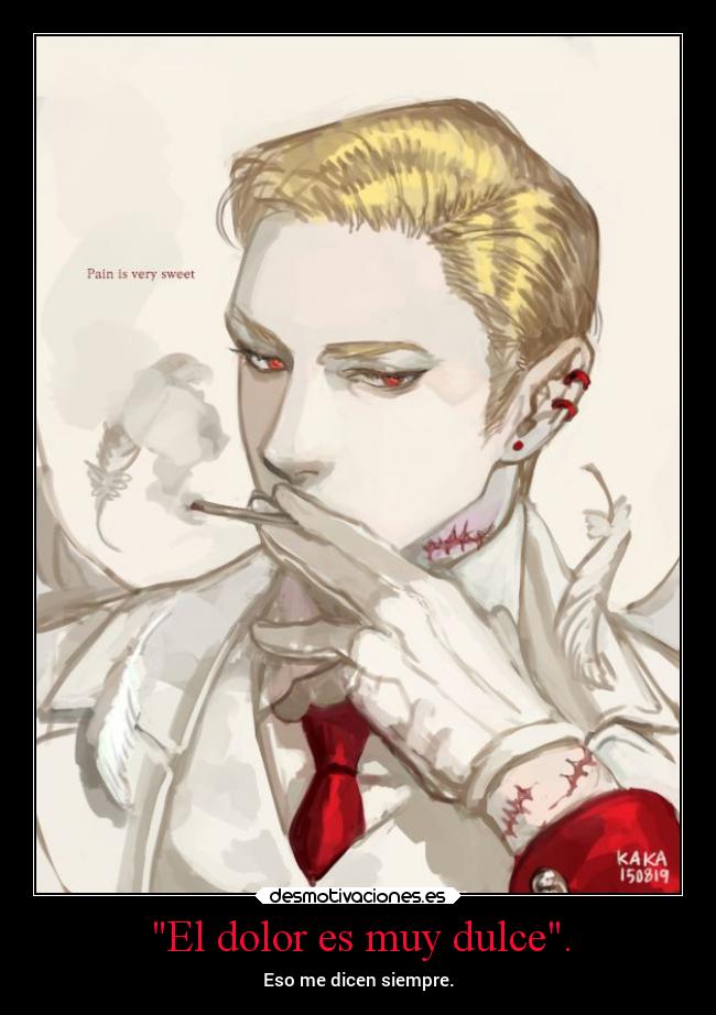El dolor es muy dulce. - Eso me dicen siempre.