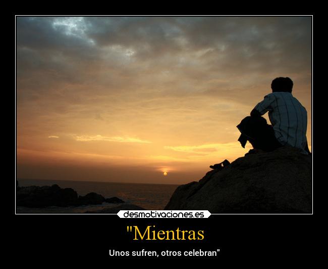 Mientras - Unos sufren, otros celebran