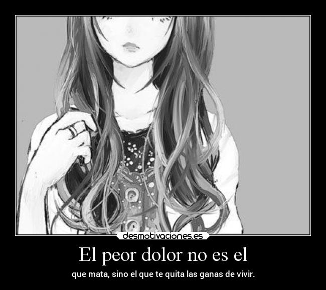 El peor dolor no es el -