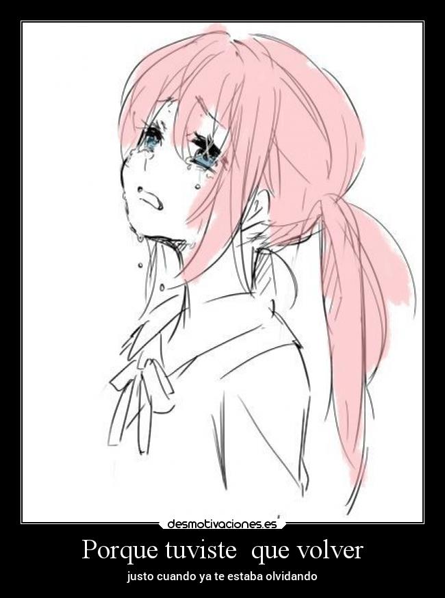 Porque tuviste que volver - justo cuando ya te estaba olvidando