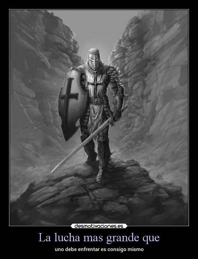 La lucha mas grande que - uno debe enfrentar es consigo mismo