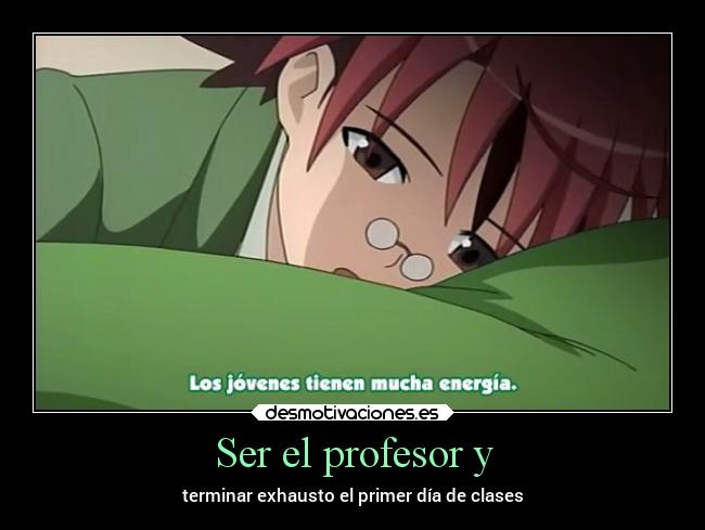 Ser el profesor y - terminar exhausto el primer día de clases