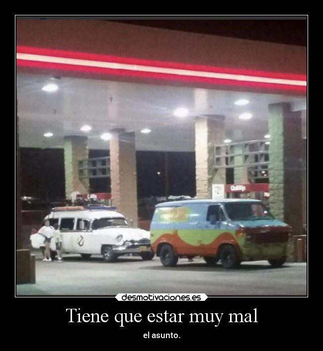 Tiene que estar muy mal -