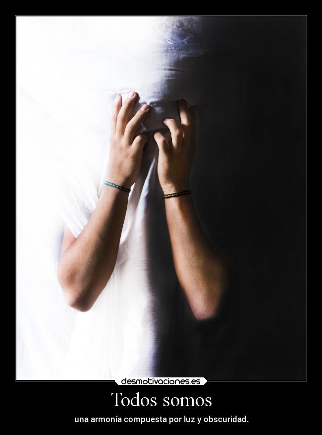 Todos somos - una armonía compuesta por luz y obscuridad.