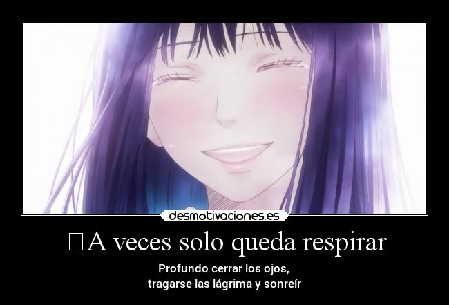 ❝A veces solo queda respirar - Profundo cerrar los ojos, 
tragarse las lágrima y sonreír❞