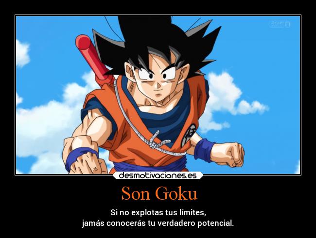 Son Goku - Si no explotas tus límites,
jamás conocerás tu verdadero potencial.