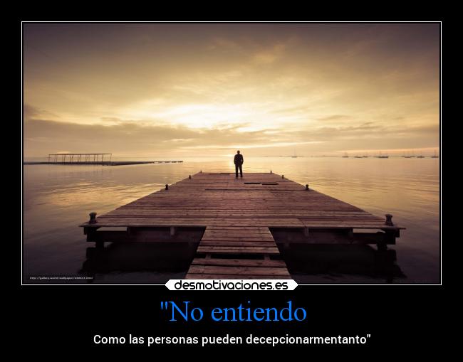 No entiendo - Como las personas pueden decepcionarmentanto