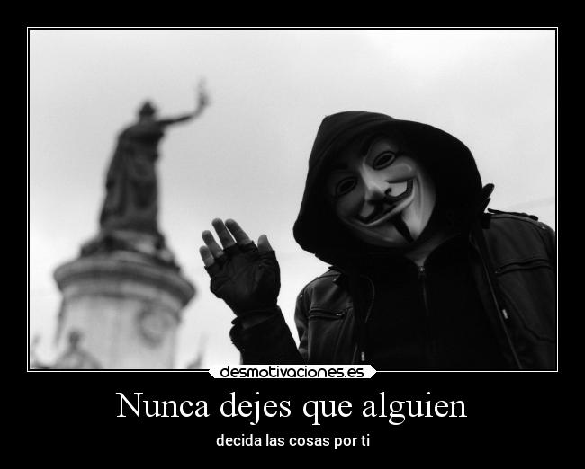 Nunca dejes que alguien - decida las cosas por ti