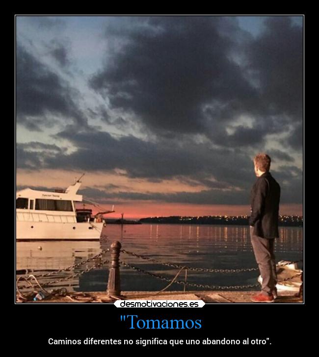 Tomamos - Caminos diferentes no significa que uno abandono al otro.