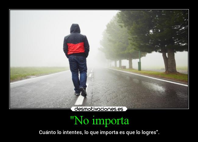 No importa - Cuánto lo intentes, lo que importa es que lo logres.