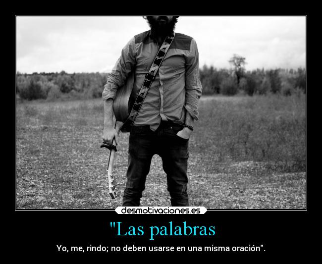 Las palabras - Yo, me, rindo; no deben usarse en una misma oración.