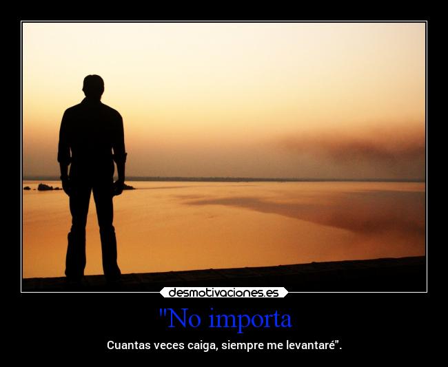 No importa - Cuantas veces caiga, siempre me levantaré.