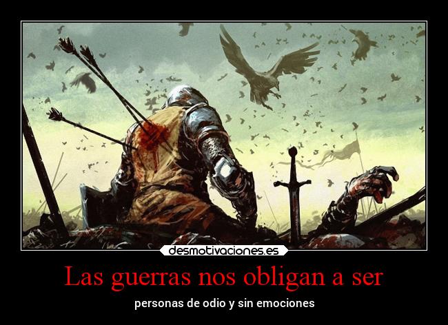 Las guerras nos obligan a ser - personas de odio y sin emociones
