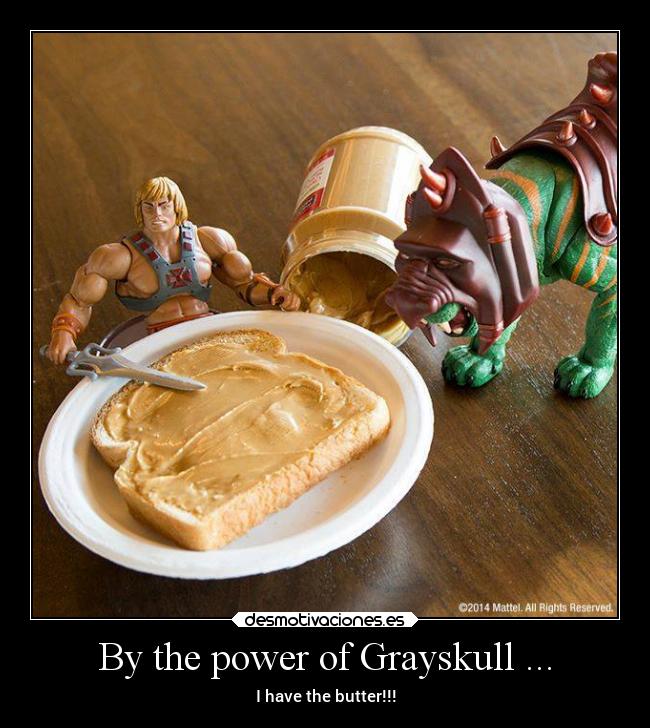 By the power of Grayskull ... - I have the butter!!!