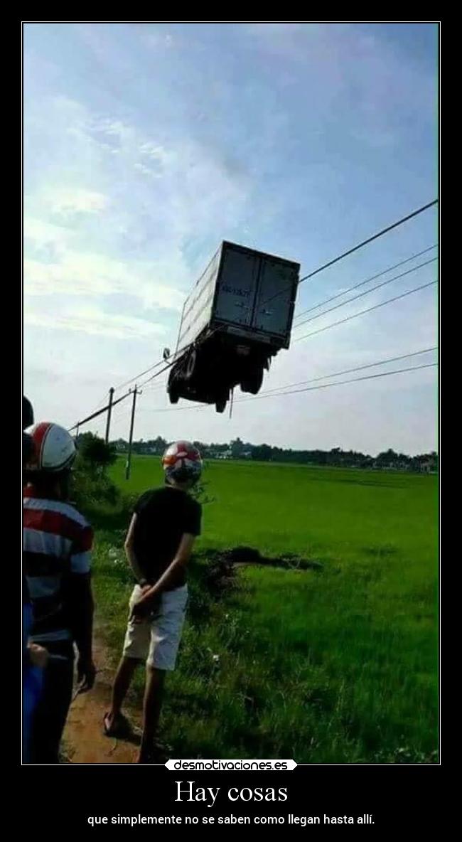 Hay cosas - que simplemente no se saben como llegan hasta allí.