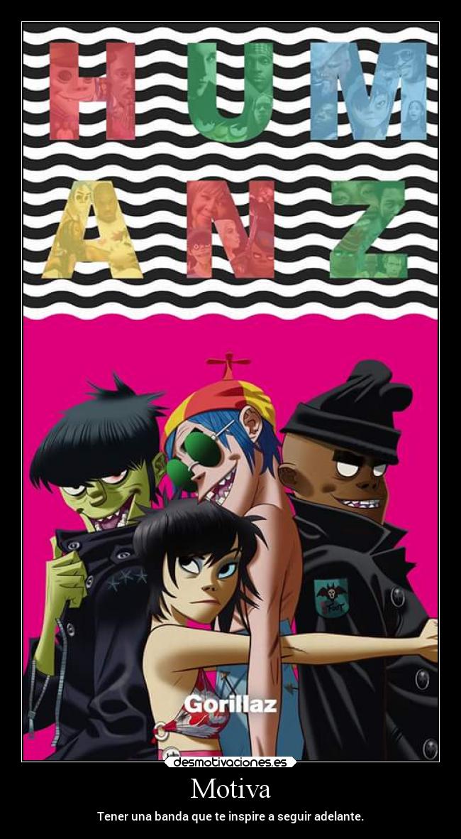 Motiva - Tener una banda que te inspire a seguir adelante.