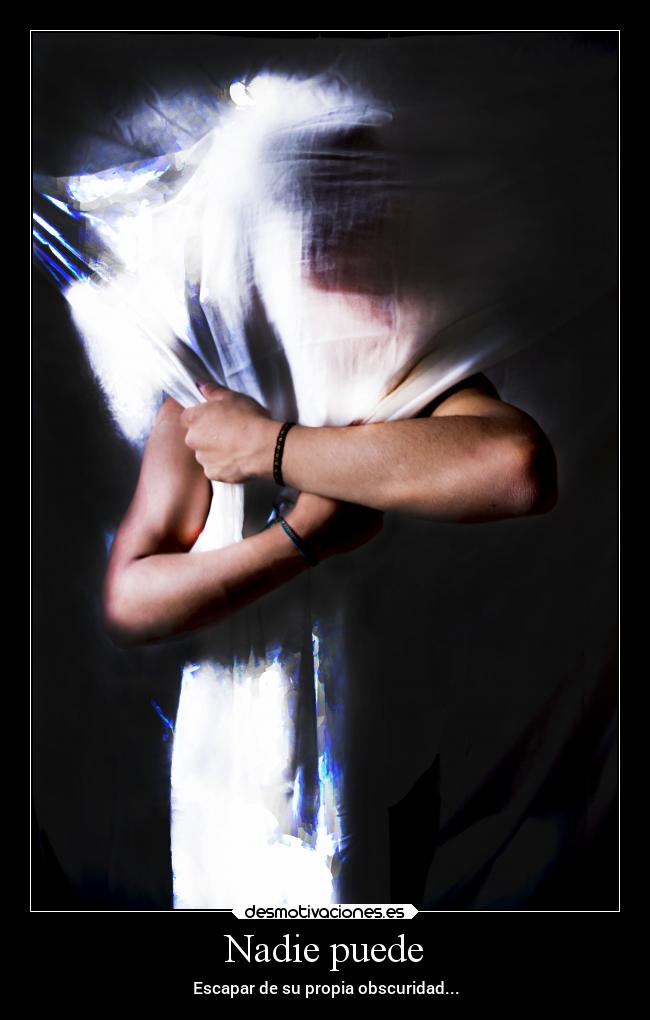 Nadie puede - Escapar de su propia obscuridad...