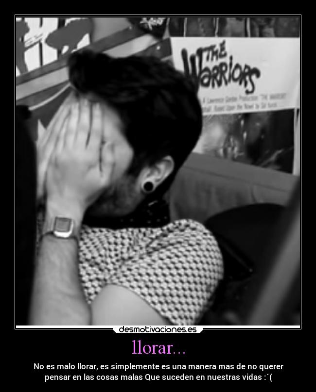 llorar... - No es malo llorar, es simplemente es una manera mas de no querer
pensar en las cosas malas Que suceden en nuestras vidas :´(