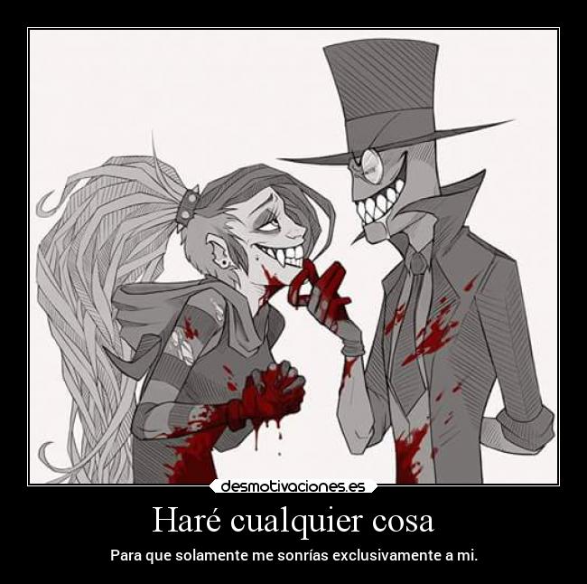 Haré cualquier cosa - Para que solamente me sonrías exclusivamente a mi.