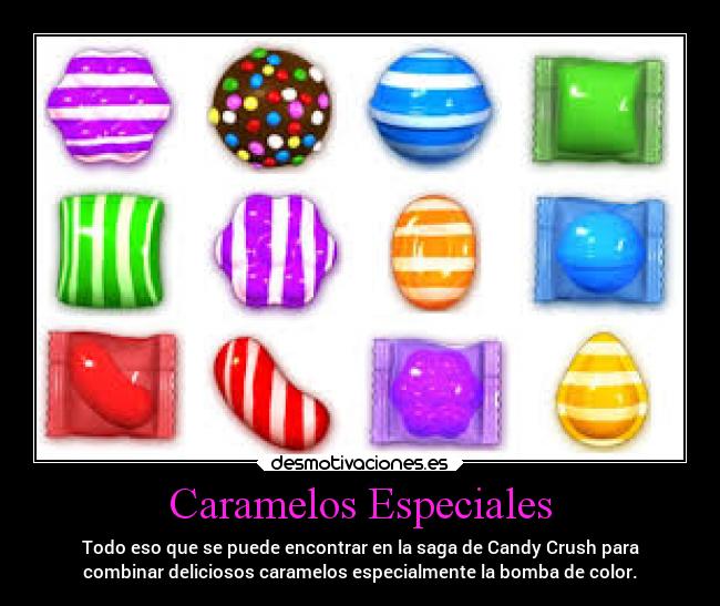 Caramelos Especiales - Todo eso que se puede encontrar en la saga de Candy Crush para
combinar deliciosos caramelos especialmente la bomba de color.