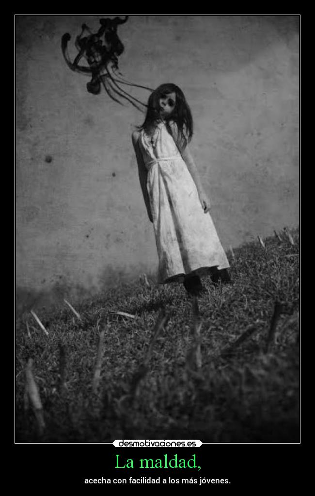 La maldad, -