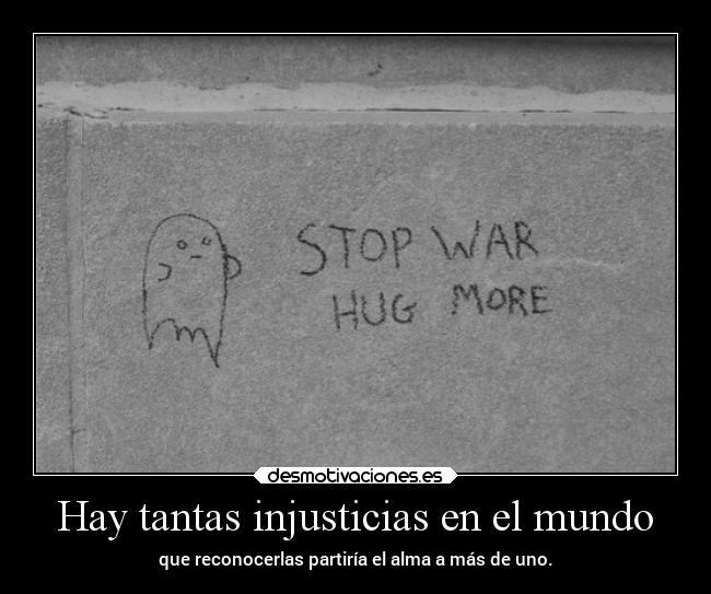 Hay tantas injusticias en el mundo - 